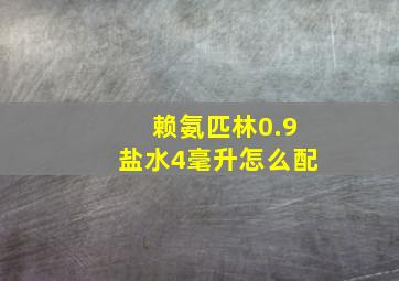 赖氨匹林0.9盐水4毫升怎么配