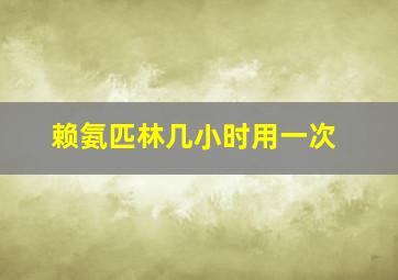 赖氨匹林几小时用一次