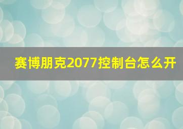 赛博朋克2077控制台怎么开