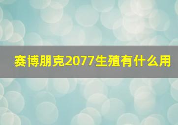 赛博朋克2077生殖有什么用