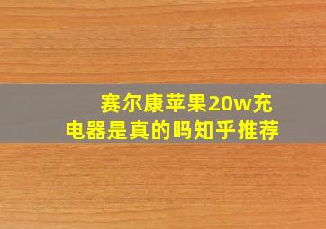 赛尔康苹果20w充电器是真的吗知乎推荐