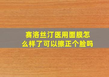 赛洛丝汀医用面膜怎么样了可以擦正个脸吗