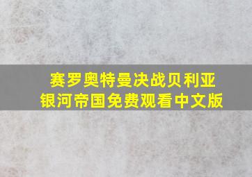 赛罗奥特曼决战贝利亚银河帝国免费观看中文版