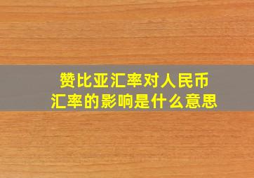 赞比亚汇率对人民币汇率的影响是什么意思