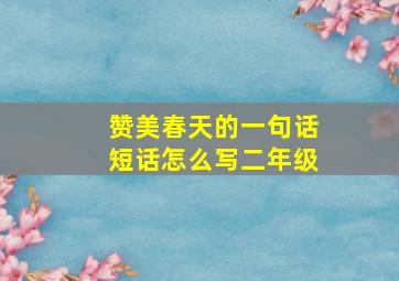 赞美春天的一句话短话怎么写二年级