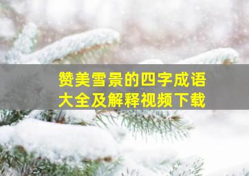 赞美雪景的四字成语大全及解释视频下载