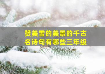 赞美雪的美景的千古名诗句有哪些三年级