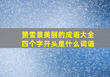 赞雪景美丽的成语大全四个字开头是什么词语