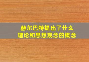 赫尔巴特提出了什么理论和思想观念的概念