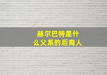 赫尔巴特是什么父系的后裔人