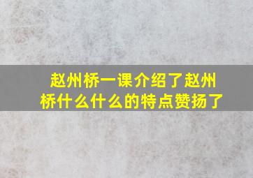 赵州桥一课介绍了赵州桥什么什么的特点赞扬了