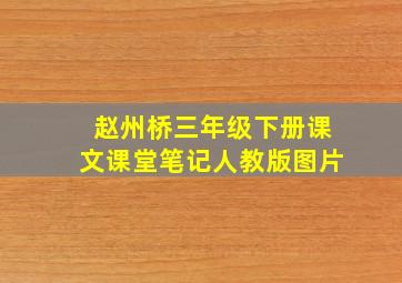 赵州桥三年级下册课文课堂笔记人教版图片