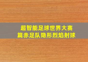 超智能足球世界大赛篇赤足队隐形烈焰射球