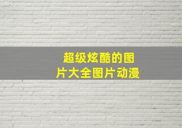 超级炫酷的图片大全图片动漫