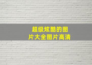 超级炫酷的图片大全图片高清