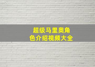 超级马里奥角色介绍视频大全