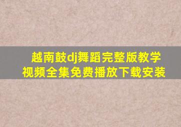 越南鼓dj舞蹈完整版教学视频全集免费播放下载安装