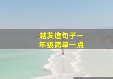 越发造句子一年级简单一点