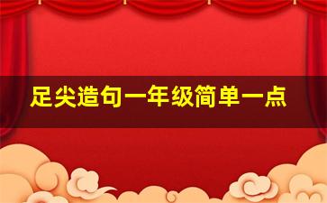 足尖造句一年级简单一点