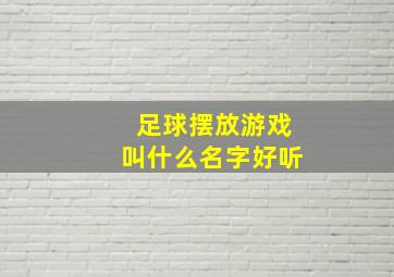 足球摆放游戏叫什么名字好听