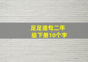 足足造句二年级下册10个字