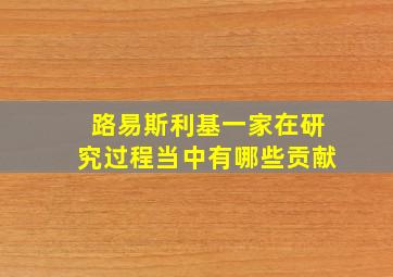 路易斯利基一家在研究过程当中有哪些贡献