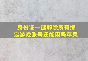 身份证一键解除所有绑定游戏账号还能用吗苹果