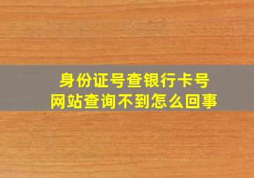 身份证号查银行卡号网站查询不到怎么回事