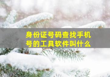 身份证号码查找手机号的工具软件叫什么