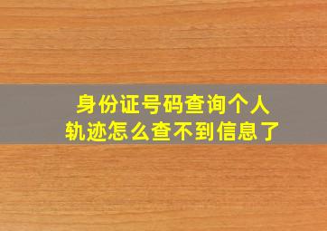 身份证号码查询个人轨迹怎么查不到信息了