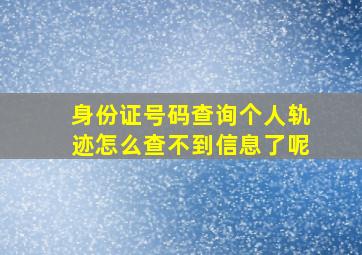 身份证号码查询个人轨迹怎么查不到信息了呢