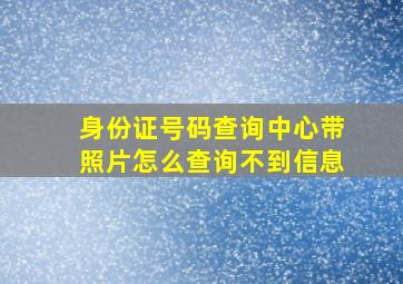 身份证号码查询中心带照片怎么查询不到信息