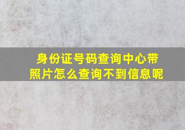 身份证号码查询中心带照片怎么查询不到信息呢