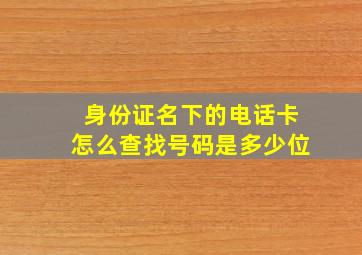 身份证名下的电话卡怎么查找号码是多少位