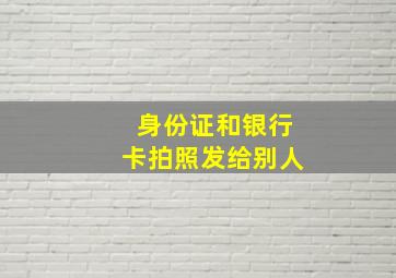 身份证和银行卡拍照发给别人