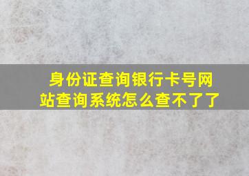 身份证查询银行卡号网站查询系统怎么查不了了