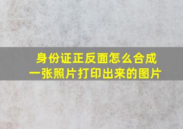 身份证正反面怎么合成一张照片打印出来的图片