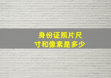 身份证照片尺寸和像素是多少