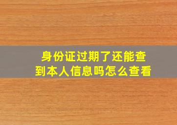 身份证过期了还能查到本人信息吗怎么查看