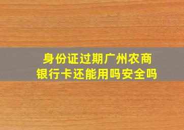 身份证过期广州农商银行卡还能用吗安全吗