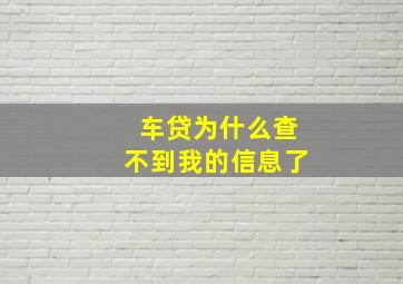 车贷为什么查不到我的信息了