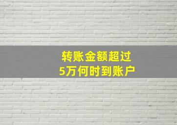 转账金额超过5万何时到账户