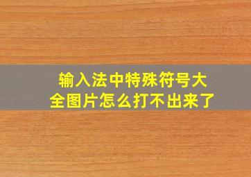 输入法中特殊符号大全图片怎么打不出来了