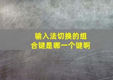 输入法切换的组合键是哪一个键啊