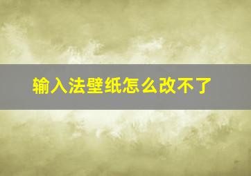 输入法壁纸怎么改不了