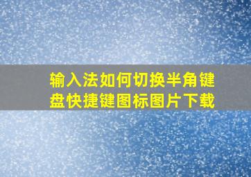 输入法如何切换半角键盘快捷键图标图片下载