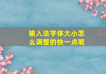 输入法字体大小怎么调整的快一点呢