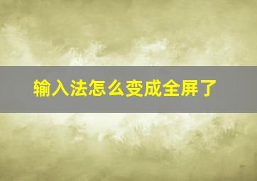 输入法怎么变成全屏了