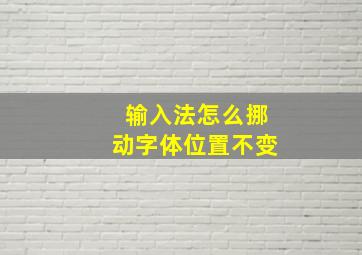 输入法怎么挪动字体位置不变