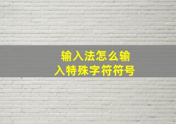 输入法怎么输入特殊字符符号